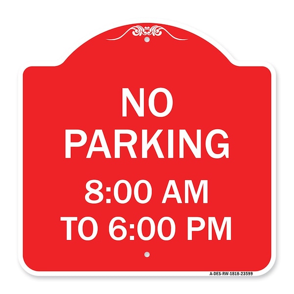 Signmission Designer Series No Parking 8-00 Am to 6-00 Pm, Red & White Aluminum Sign, 18" x 18", RW-1818-23599 A-DES-RW-1818-23599 - main